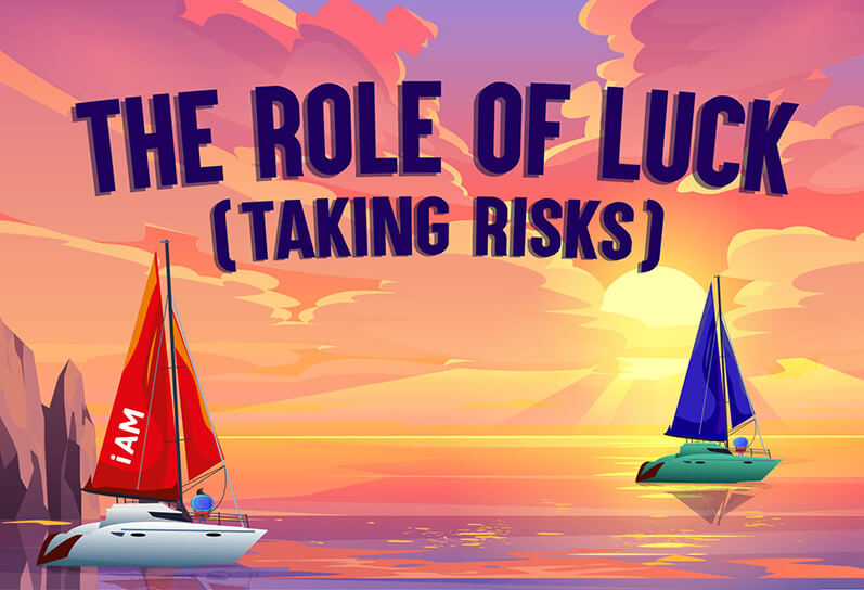The Role of Luck (Taking Risks)